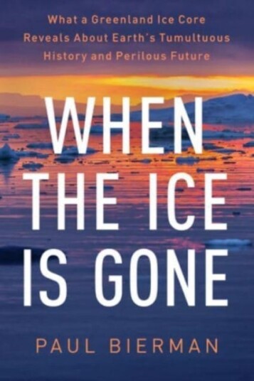 When the Ice Is Gone  What a Greenland Ice Core Reveals About Earth's Tumultuous History and Perilous Future