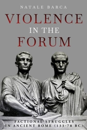 Violence in the Forum Factional Struggles in Ancient Rome (133–78 BC)