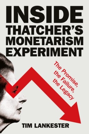 Inside Thatcher’s Monetarism Experiment  The Promise, the Failure, the Legacy
