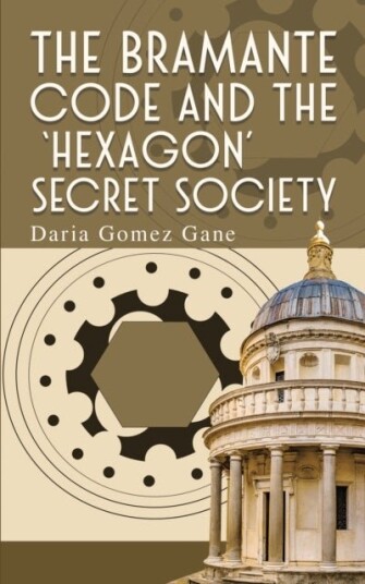 The Bramante Code and the ¿Hexagon¿ Secret Society The Bramante Code and the ¿Hexagon¿ Secret Society