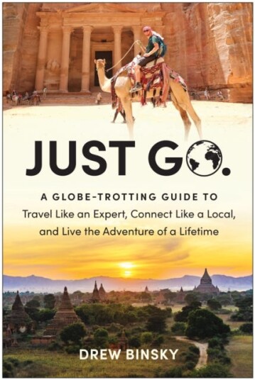 Just Go  A GlobeTrotting Guide to Travel Like an Expert, Connect Like a Local, and Live the Adventure of a Lifetime