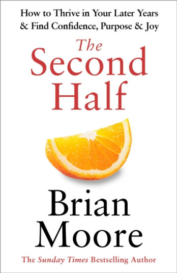 The Second Half  How to Thrive in Your Later Years & Find Confidence Purpose & Joy