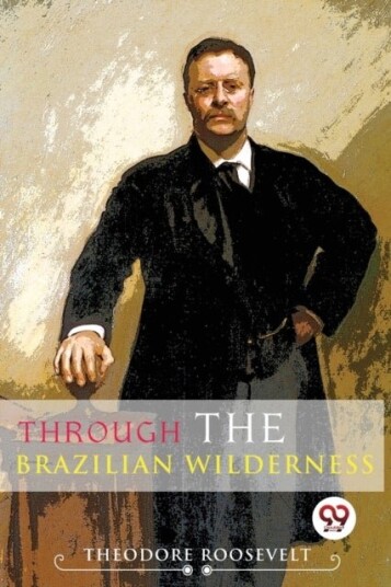 Through the Brazilian Wilderness Through the Brazilian Wilderness