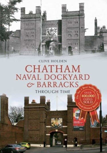 Chatham Naval Dockyard & Barracks Through Time Av Clive Holden Chatham Naval Dockyard & Barracks Through Time Av Clive Holden
