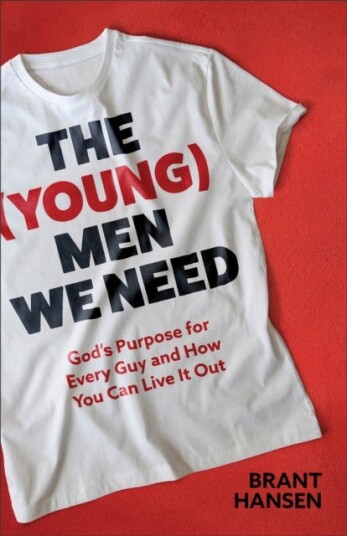 The (Young) Men We Need God's Purpose for Every Guy and How You Can Live It Out