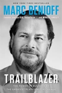Benioff Marc Trailblazer: The Power of Business as the Greatest Platform for Change