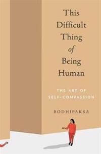 This Difficult Thing Of Being Human Av Bodhipaksa