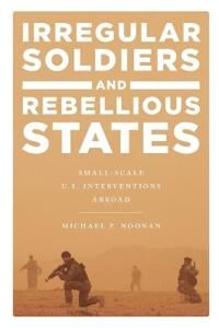 Noonan Michael P. Irregular Soldiers and Rebellious States