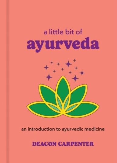 A Little Bit of Ayurveda An Introduction to Ayurvedic Medicine