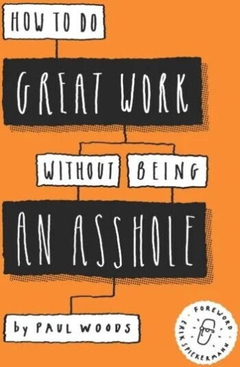 How To Do Great Work Without Being An Asshole Av Paul Woods How To Do Great Work Without Being An Asshole Av Paul Woods