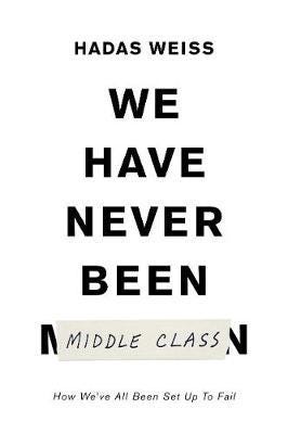 We Have Never Been Middle Class Av Hadas Weiss We Have Never Been Middle Class Av Hadas Weiss