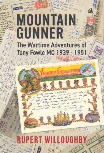 Mountain Gunner  The Wartime Adventures of Tony Fowle M.C. 1939  1951