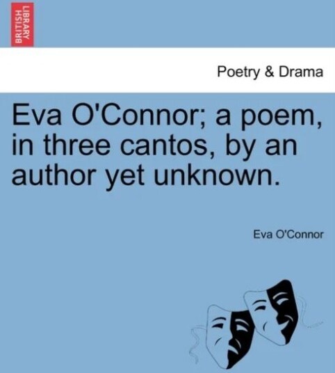 Eva O'Connor; A Poem, In Three Cantos, By An Author Yet Unknown. Av Eva O'Connor Eva O'Connor; A Poem, In Three Cantos, By An Author Yet Unknown. Av Eva O'Connor
