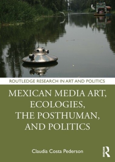 Mexican Media Art Ecologies the Posthuman and Politics