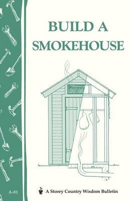 Build a Smokehouse  Storey Country Wisdom Bulletin A81