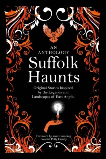 Suffolk Haunts Original Stories Inspired by the Legends and Landscapes of East Anglia Suffolk Haunts Original Stories Inspired by the Legends and Landscapes of East Anglia