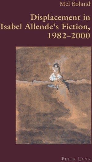 Displacement in Isabel Allende¿s Fiction, 1982¿2000