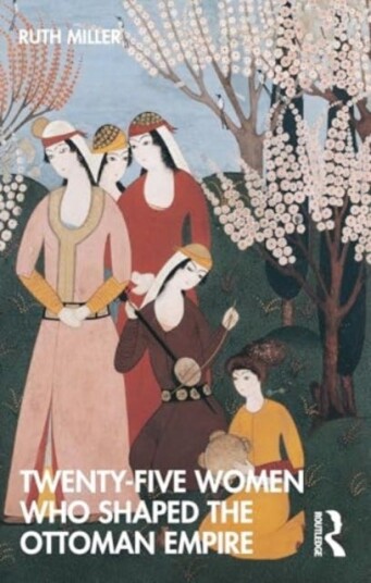 TwentyFive Women Who Shaped the Ottoman Empire