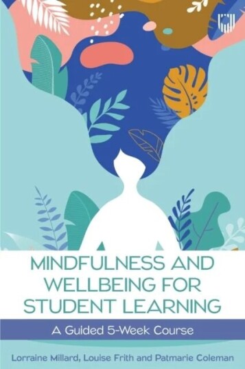 Mindfulness And Wellbeing For Student Learning: A Guided 5-Week Course Av Lorraine Millard, Louise Frith, Patmarie Coleman