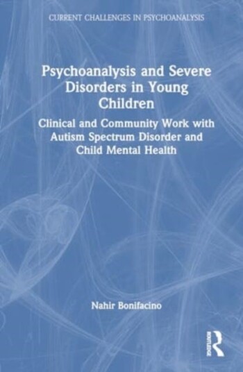 Psychoanalysis and Severe Disorders in Young Children Clinical and Community Work with Autism Spectrum Disorder and Child Mental Health Psychoanalysis and Severe Disorders in Young Children Clinical and Community Work with Autism Spectrum Disorder and Child Mental Health