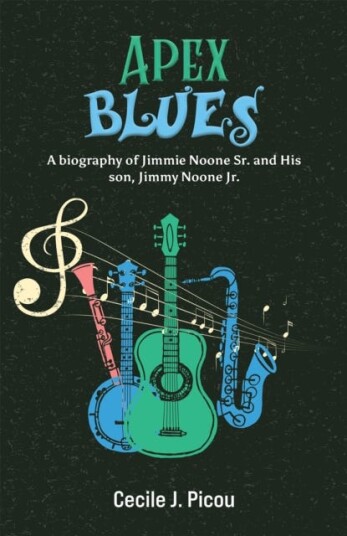 Apex Blues A Biography of Jimmie Noone Sr. and His Son, Jimmy Noone Jr.