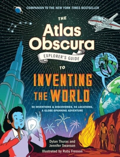 The Atlas Obscura Explorer’s Guide to Inventing the World The Atlas Obscura Explorer’s Guide to Inventing the World