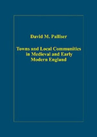 Towns and Local Communities in Medieval and Early Modern England Towns and Local Communities in Medieval and Early Modern England