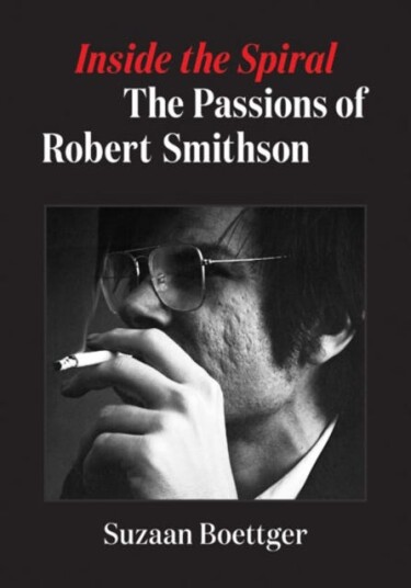 Inside the Spiral The Passions of Robert Smithson