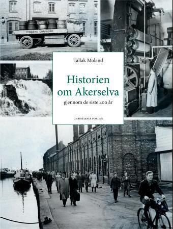 Historien Om Akerselva Av Tallak Moland Historien Om Akerselva Av Tallak Moland