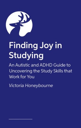 Finding Joy in Studying  An Autistic and ADHD Guide to Uncovering the Study Skills that Work for You