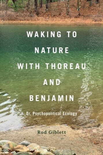 Waking to Nature with Thoreau and Benjamin Or, Psychopolitical Ecology Waking to Nature with Thoreau and Benjamin Or, Psychopolitical Ecology
