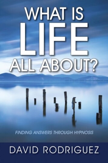 What Is Life All About? Finding Answers Through Hypnosis What Is Life All About? Finding Answers Through Hypnosis