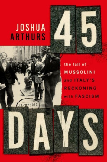 FortyFive Days The Fall of Mussolini and Italy's Reckoning with Fascism FortyFive Days The Fall of Mussolini and Italy's Reckoning with Fascism