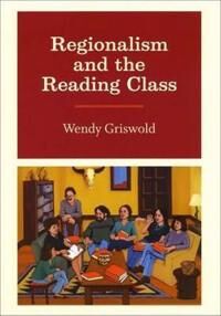 Griswold Wendy Regionalism and the Reading Class