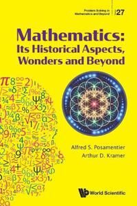 Mathematics: Its Historical Aspects, Wonders And Beyond Av Arthur D (City Univ Of New York Usa) Kramer, Alfred S (City Univ Of New York Usa) Posamenti