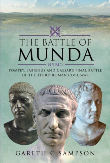 The Battle of Munda (45 BC) Pompey Labienus and Caesar's Final Battle of the Third Roman Civil War