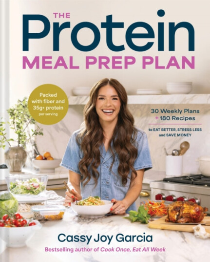 The Protein Meal Prep Plan 30 Weekly Plans + 180 Recipes to Eat Better Stress Less and Save Money Packed with Fiber and 35g+ Protein Per Serving