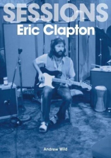 Eric Clapton Sessions Av Andrew Wild Eric Clapton Sessions Av Andrew Wild