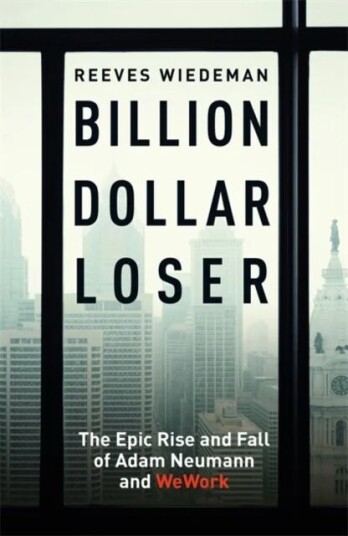 Billion Dollar Loser: The Epic Rise And Fall Of Wework Av Reeves Wiedeman