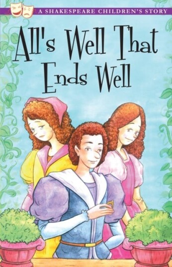 All's Well That Ends Well: A Shakespeare Children's Story All's Well That Ends Well: A Shakespeare Children's Story