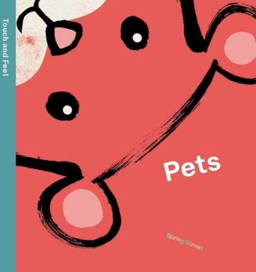 Spring Street Touch and Feel: Pets Spring Street Touch and Feel: Pets