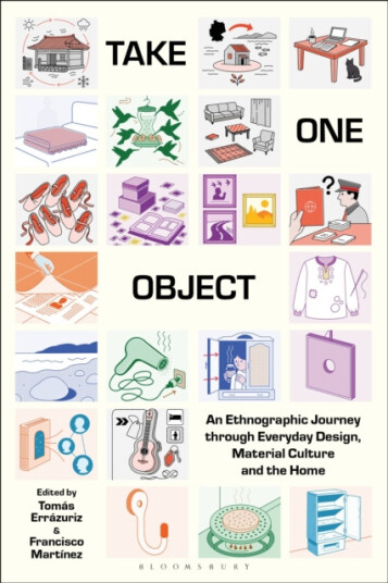 Take One Object An Ethnographic Journey through Everyday Design, Material Culture and the Home Take One Object An Ethnographic Journey through Everyday Design, Material Culture and the Home