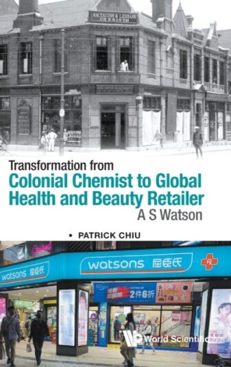 Transformation From Colonial Chemist To Global Health And Beauty Retailer: A.S. Watson Av Patrick (Hong Kong Society For The History Of Pharmacy Hong Transformation From Colonial Chemist To Global Health And Beauty Retailer: A.S. Watson Av Patrick (Hong Kong Society For The History Of Pharmacy Hong