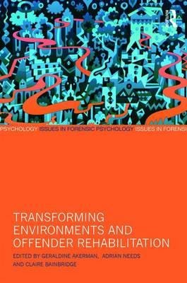 Transforming Environments and Rehabilitation A Guide for Practitioners in Forensic Settings and Cr