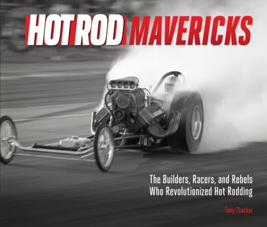 HOT ROD Mavericks The Builders, Racers, and Rebels Who Revolutionized Hot Rodding HOT ROD Mavericks The Builders, Racers, and Rebels Who Revolutionized Hot Rodding
