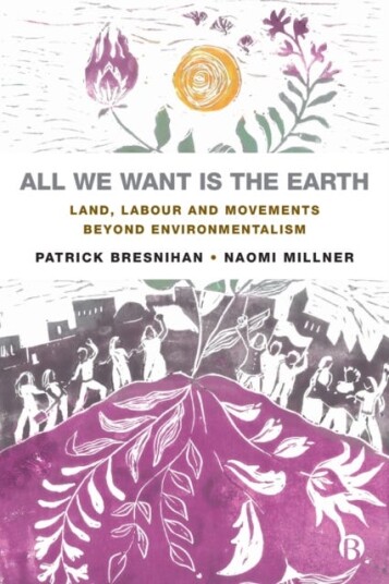 All We Want is the Earth Land, Labour and Movements Beyond Environmentalism All We Want is the Earth Land, Labour and Movements Beyond Environmentalism