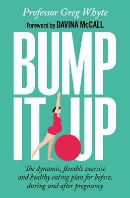 Bump It Up  The Dynamic, Flexible Exercise and Healthy Eating Plan For Before, During and After Pre