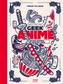 Gastronogeek Anime Cookbook Av Thibaud Villanova