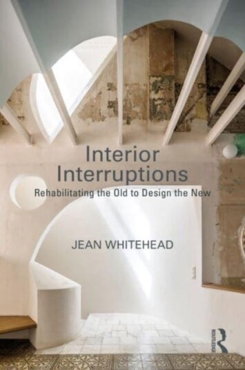 Interior Interruptions Rehabilitating the Old to Design the New Interior Interruptions Rehabilitating the Old to Design the New