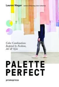 Palette Perfect: Color Combinations Inspired By Fashion, Art And Style Av Lauren Wager